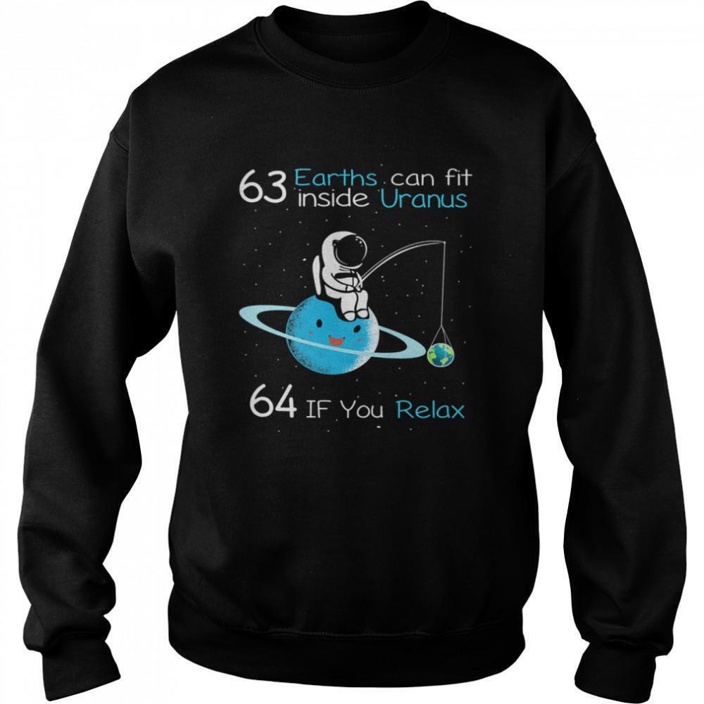 63 Earths Can Fit Inside Uranus 64 If You Relax TSweatshirt
